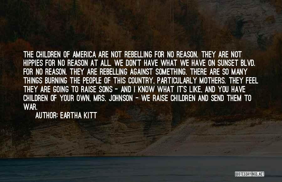 Eartha Kitt Quotes: The Children Of America Are Not Rebelling For No Reason. They Are Not Hippies For No Reason At All. We