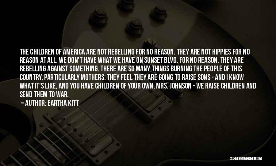 Eartha Kitt Quotes: The Children Of America Are Not Rebelling For No Reason. They Are Not Hippies For No Reason At All. We