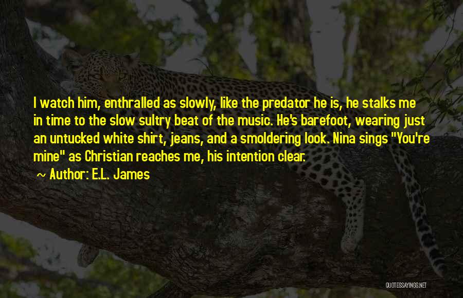 E.L. James Quotes: I Watch Him, Enthralled As Slowly, Like The Predator He Is, He Stalks Me In Time To The Slow Sultry