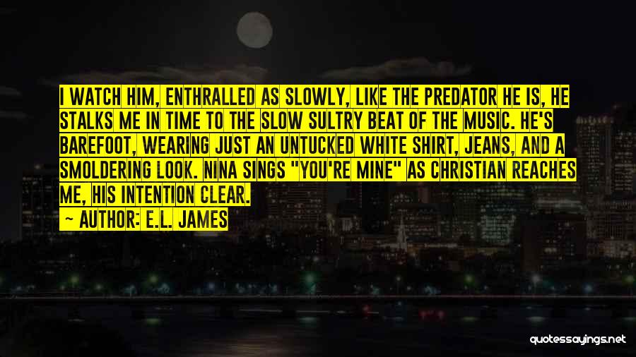 E.L. James Quotes: I Watch Him, Enthralled As Slowly, Like The Predator He Is, He Stalks Me In Time To The Slow Sultry