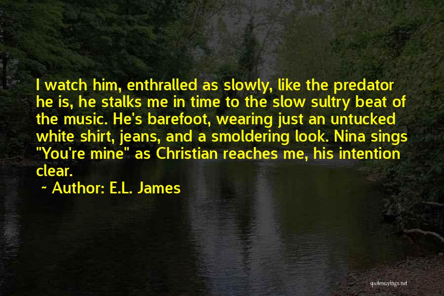 E.L. James Quotes: I Watch Him, Enthralled As Slowly, Like The Predator He Is, He Stalks Me In Time To The Slow Sultry