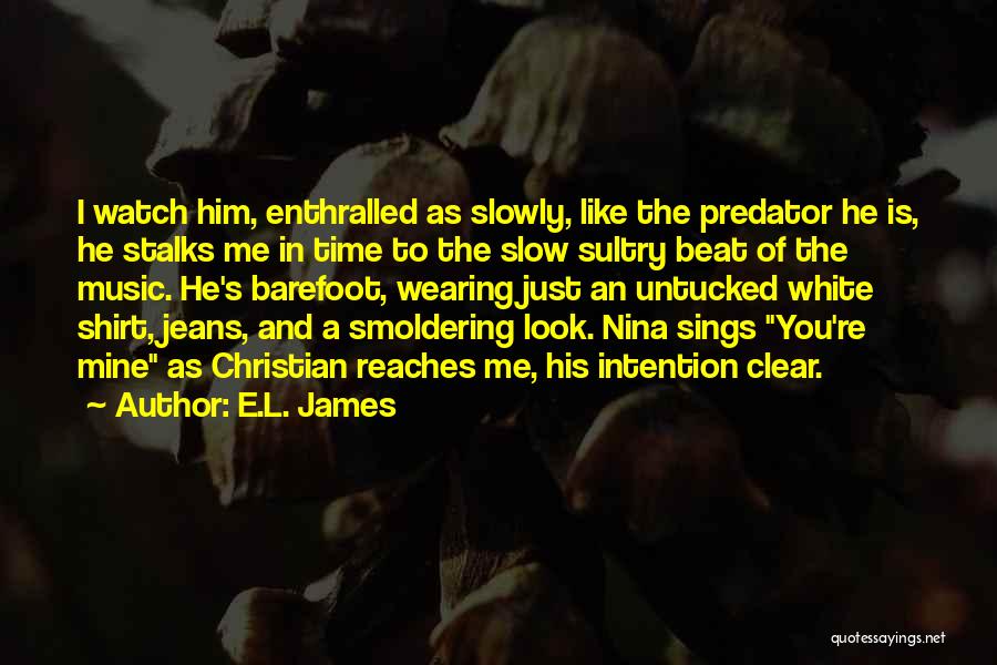 E.L. James Quotes: I Watch Him, Enthralled As Slowly, Like The Predator He Is, He Stalks Me In Time To The Slow Sultry