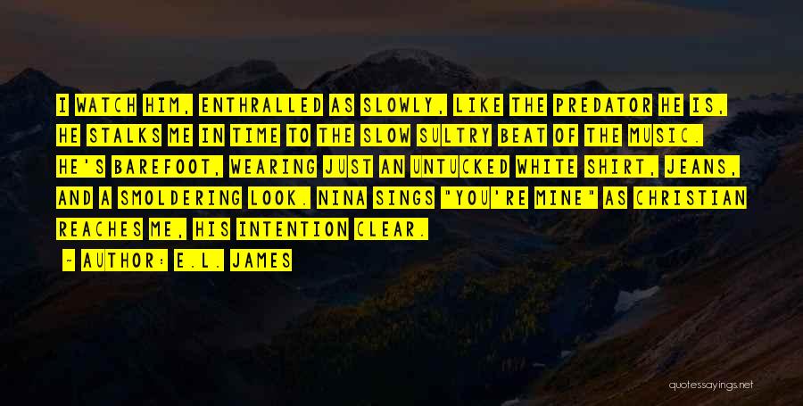 E.L. James Quotes: I Watch Him, Enthralled As Slowly, Like The Predator He Is, He Stalks Me In Time To The Slow Sultry