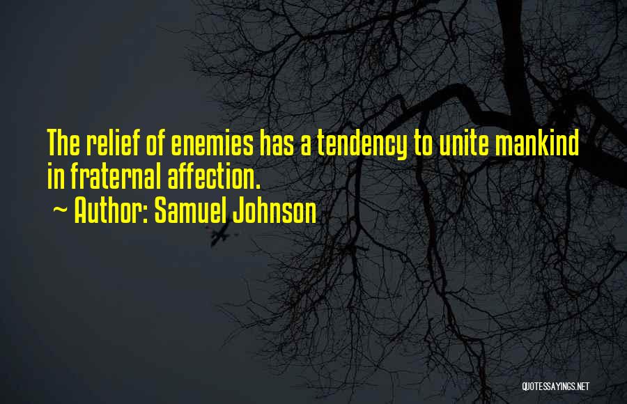 Samuel Johnson Quotes: The Relief Of Enemies Has A Tendency To Unite Mankind In Fraternal Affection.