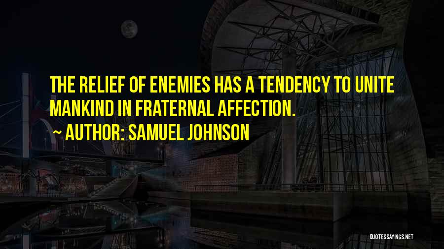 Samuel Johnson Quotes: The Relief Of Enemies Has A Tendency To Unite Mankind In Fraternal Affection.