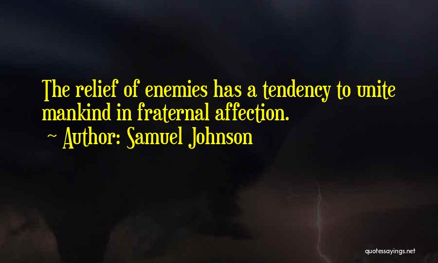 Samuel Johnson Quotes: The Relief Of Enemies Has A Tendency To Unite Mankind In Fraternal Affection.
