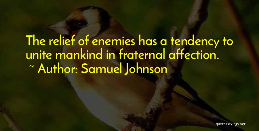 Samuel Johnson Quotes: The Relief Of Enemies Has A Tendency To Unite Mankind In Fraternal Affection.