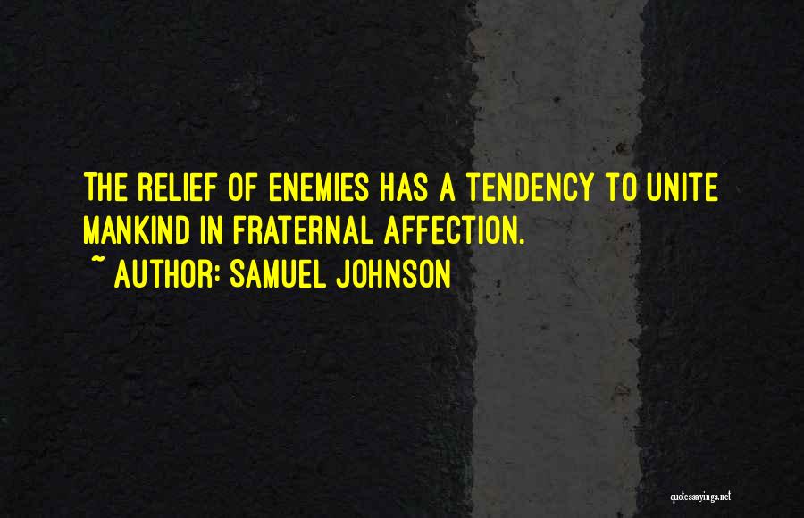 Samuel Johnson Quotes: The Relief Of Enemies Has A Tendency To Unite Mankind In Fraternal Affection.