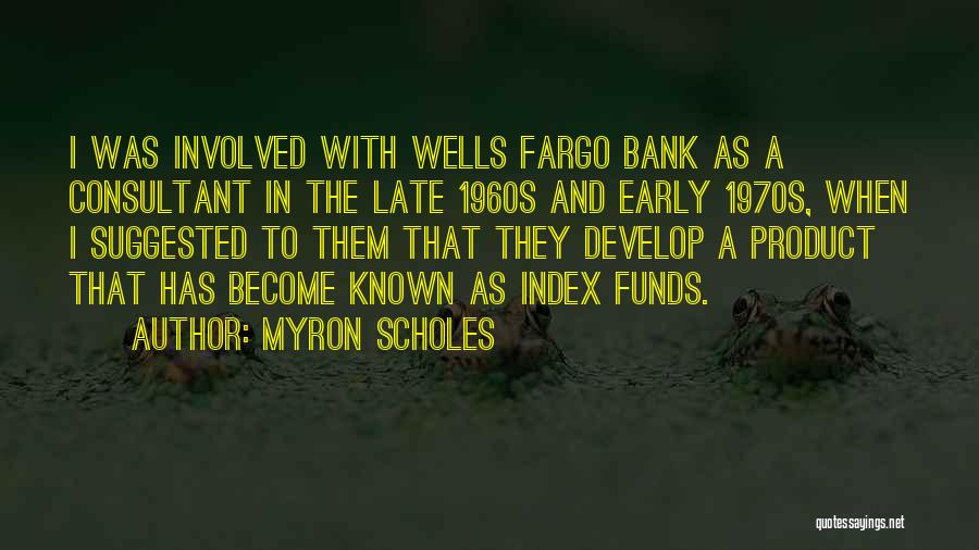 Myron Scholes Quotes: I Was Involved With Wells Fargo Bank As A Consultant In The Late 1960s And Early 1970s, When I Suggested