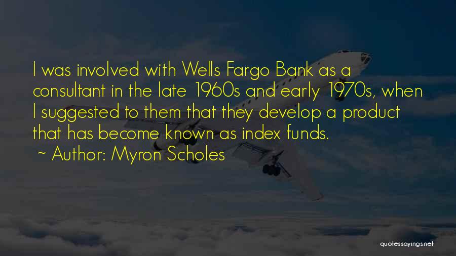 Myron Scholes Quotes: I Was Involved With Wells Fargo Bank As A Consultant In The Late 1960s And Early 1970s, When I Suggested