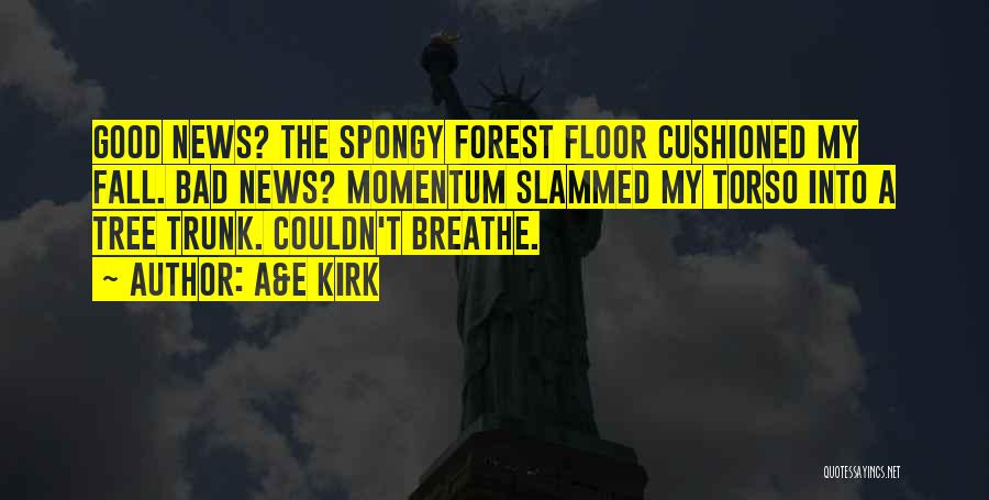 A&E Kirk Quotes: Good News? The Spongy Forest Floor Cushioned My Fall. Bad News? Momentum Slammed My Torso Into A Tree Trunk. Couldn't