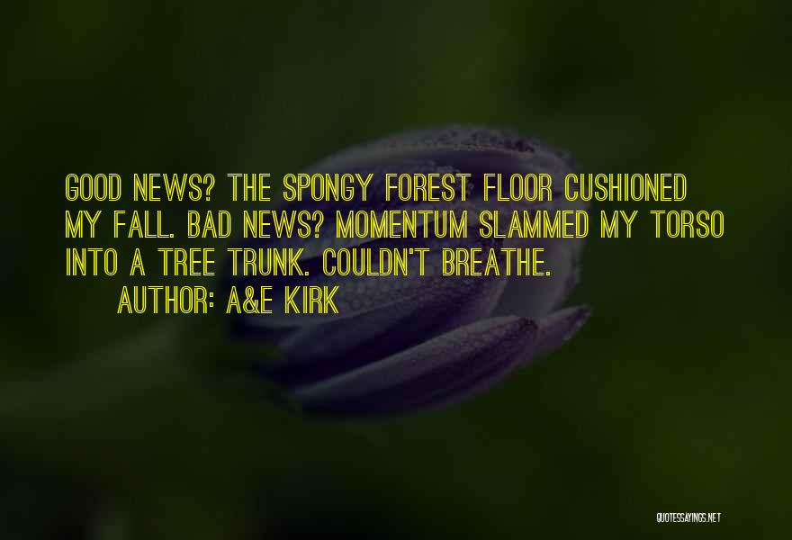 A&E Kirk Quotes: Good News? The Spongy Forest Floor Cushioned My Fall. Bad News? Momentum Slammed My Torso Into A Tree Trunk. Couldn't