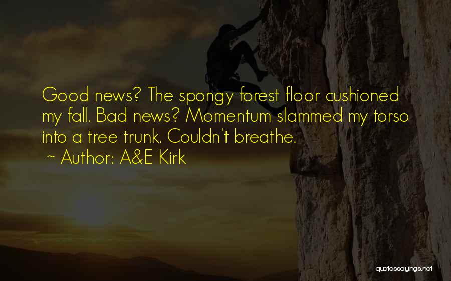A&E Kirk Quotes: Good News? The Spongy Forest Floor Cushioned My Fall. Bad News? Momentum Slammed My Torso Into A Tree Trunk. Couldn't