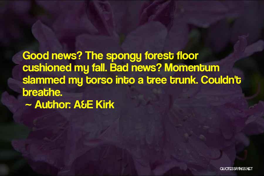 A&E Kirk Quotes: Good News? The Spongy Forest Floor Cushioned My Fall. Bad News? Momentum Slammed My Torso Into A Tree Trunk. Couldn't