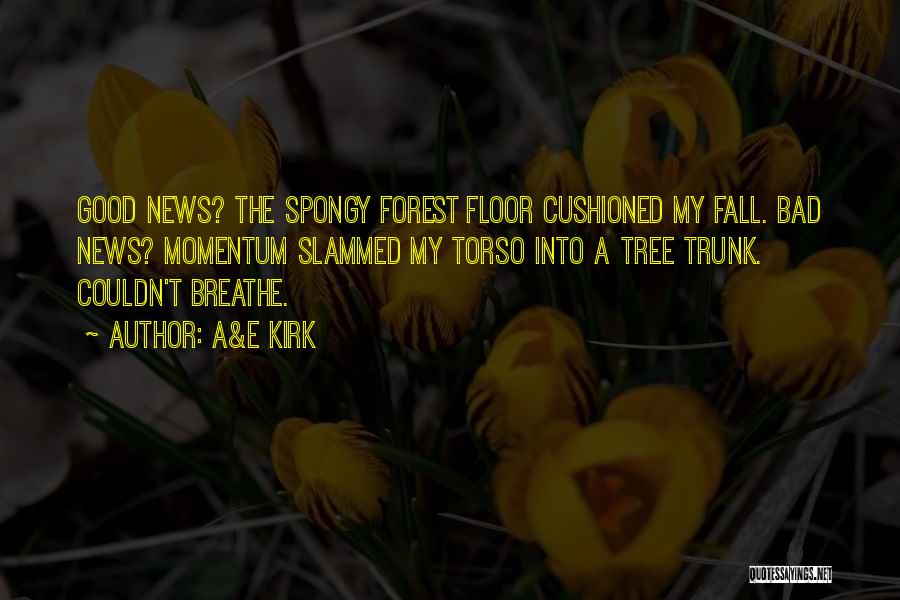 A&E Kirk Quotes: Good News? The Spongy Forest Floor Cushioned My Fall. Bad News? Momentum Slammed My Torso Into A Tree Trunk. Couldn't