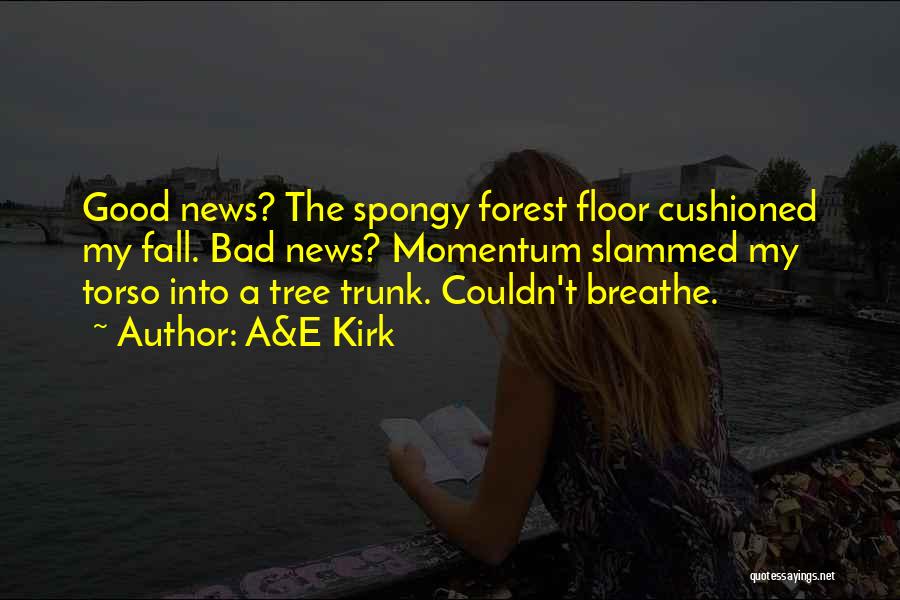 A&E Kirk Quotes: Good News? The Spongy Forest Floor Cushioned My Fall. Bad News? Momentum Slammed My Torso Into A Tree Trunk. Couldn't