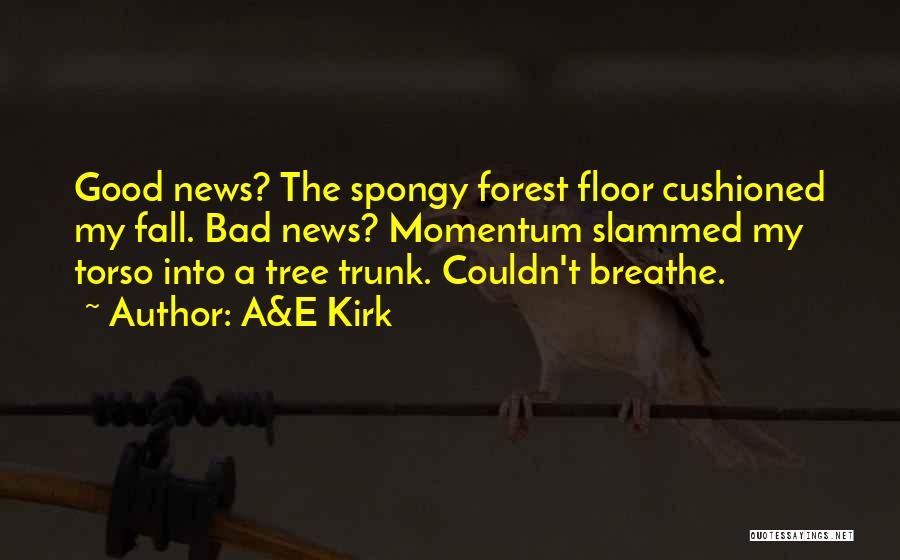 A&E Kirk Quotes: Good News? The Spongy Forest Floor Cushioned My Fall. Bad News? Momentum Slammed My Torso Into A Tree Trunk. Couldn't