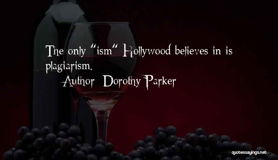 Dorothy Parker Quotes: The Only Ism Hollywood Believes In Is Plagiarism.