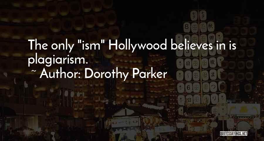 Dorothy Parker Quotes: The Only Ism Hollywood Believes In Is Plagiarism.