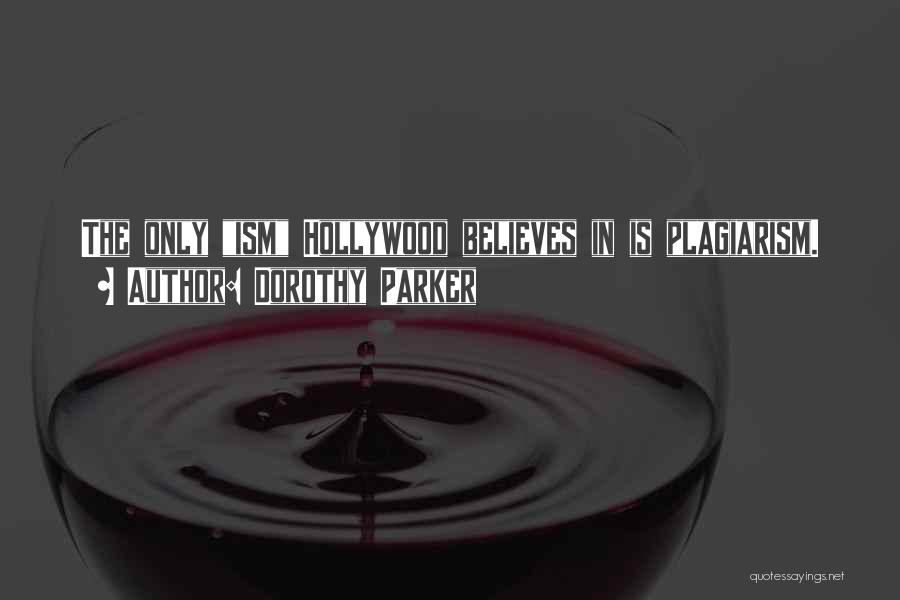 Dorothy Parker Quotes: The Only Ism Hollywood Believes In Is Plagiarism.