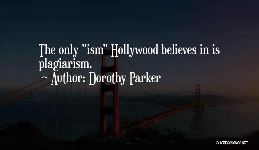 Dorothy Parker Quotes: The Only Ism Hollywood Believes In Is Plagiarism.