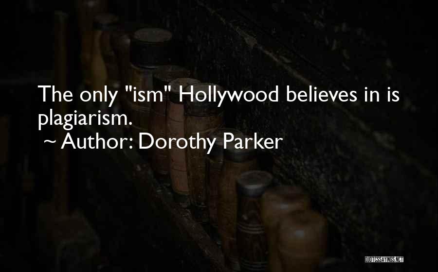 Dorothy Parker Quotes: The Only Ism Hollywood Believes In Is Plagiarism.