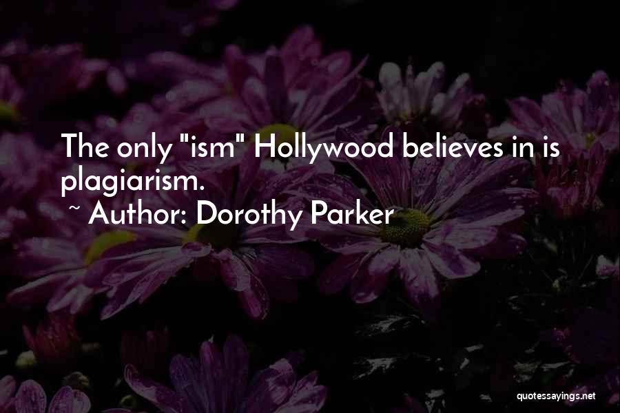 Dorothy Parker Quotes: The Only Ism Hollywood Believes In Is Plagiarism.