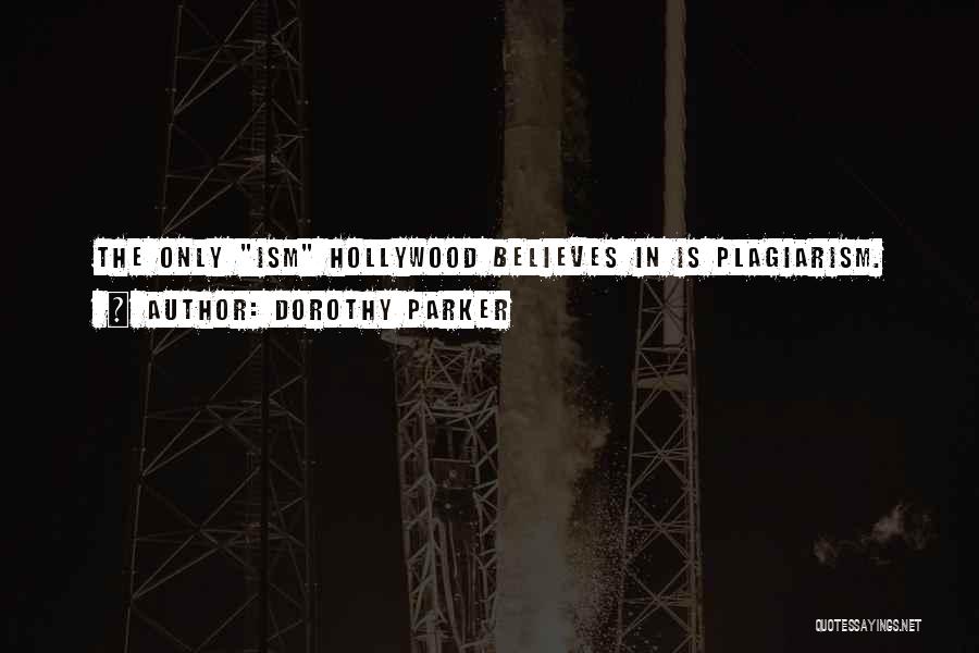 Dorothy Parker Quotes: The Only Ism Hollywood Believes In Is Plagiarism.