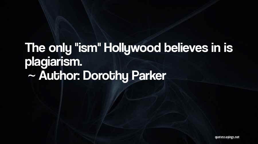 Dorothy Parker Quotes: The Only Ism Hollywood Believes In Is Plagiarism.