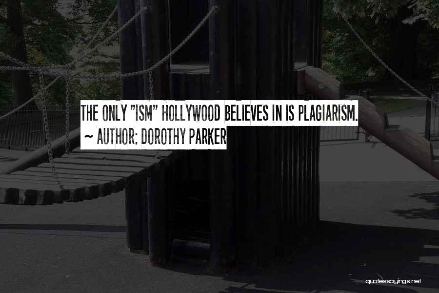 Dorothy Parker Quotes: The Only Ism Hollywood Believes In Is Plagiarism.