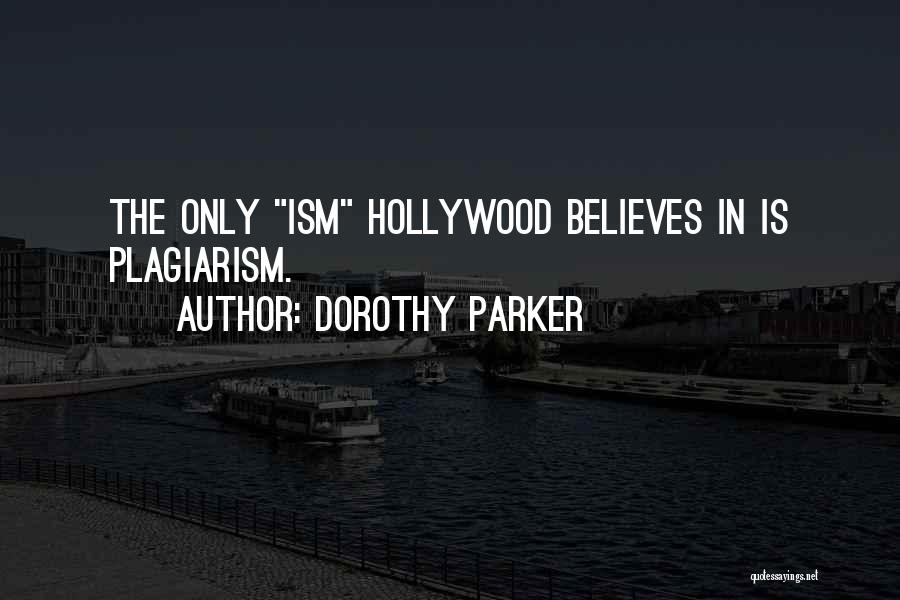 Dorothy Parker Quotes: The Only Ism Hollywood Believes In Is Plagiarism.