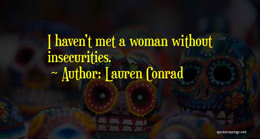 Lauren Conrad Quotes: I Haven't Met A Woman Without Insecurities.