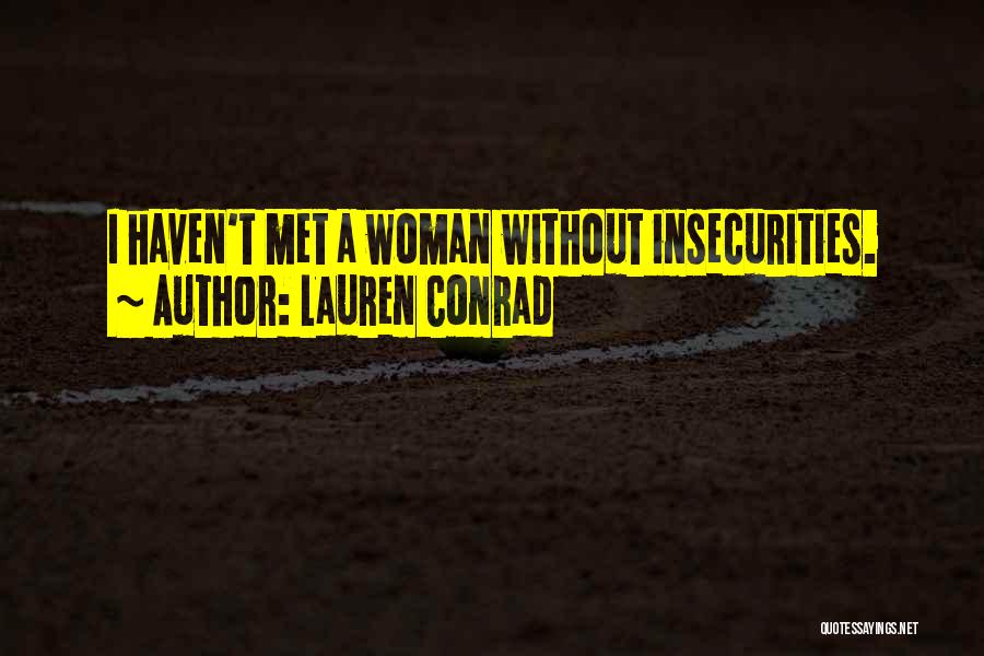 Lauren Conrad Quotes: I Haven't Met A Woman Without Insecurities.