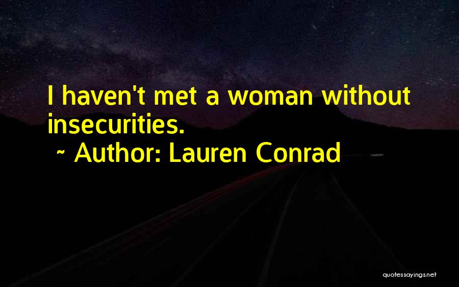 Lauren Conrad Quotes: I Haven't Met A Woman Without Insecurities.