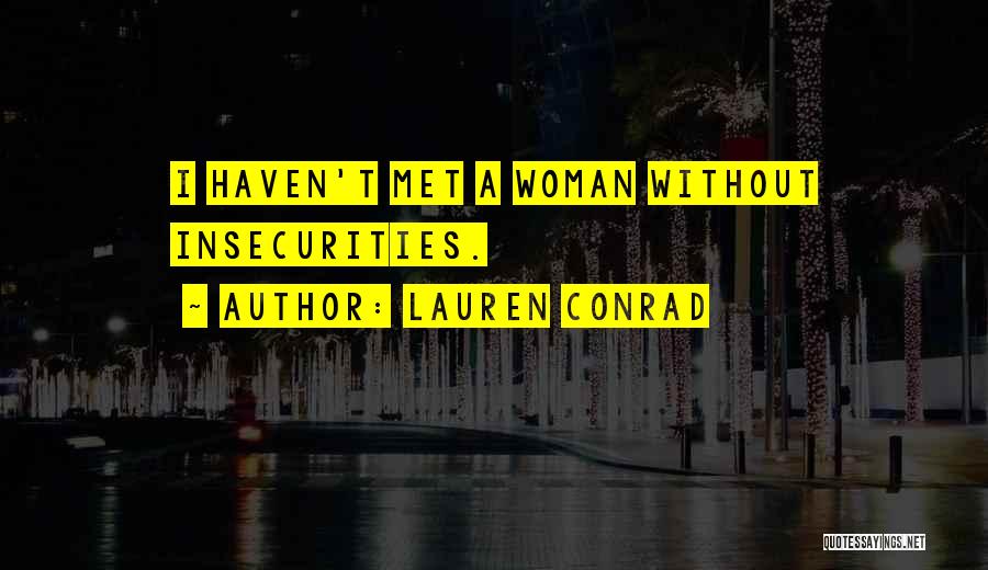 Lauren Conrad Quotes: I Haven't Met A Woman Without Insecurities.