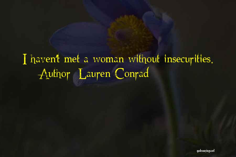 Lauren Conrad Quotes: I Haven't Met A Woman Without Insecurities.