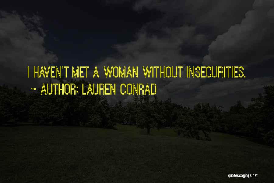 Lauren Conrad Quotes: I Haven't Met A Woman Without Insecurities.