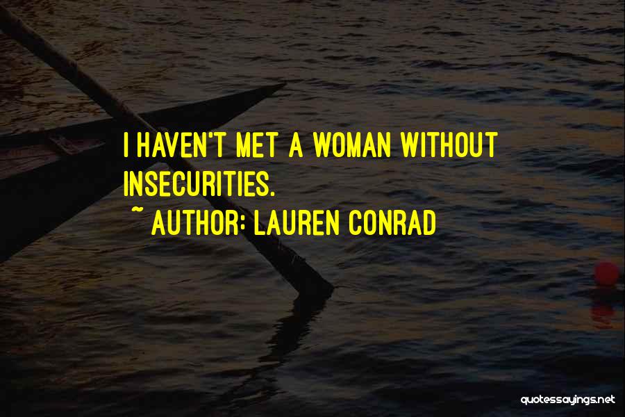 Lauren Conrad Quotes: I Haven't Met A Woman Without Insecurities.