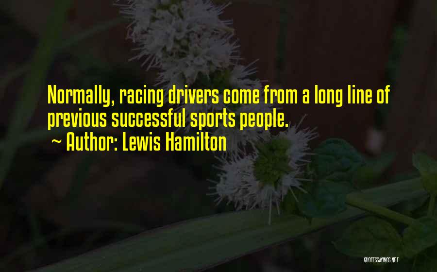 Lewis Hamilton Quotes: Normally, Racing Drivers Come From A Long Line Of Previous Successful Sports People.