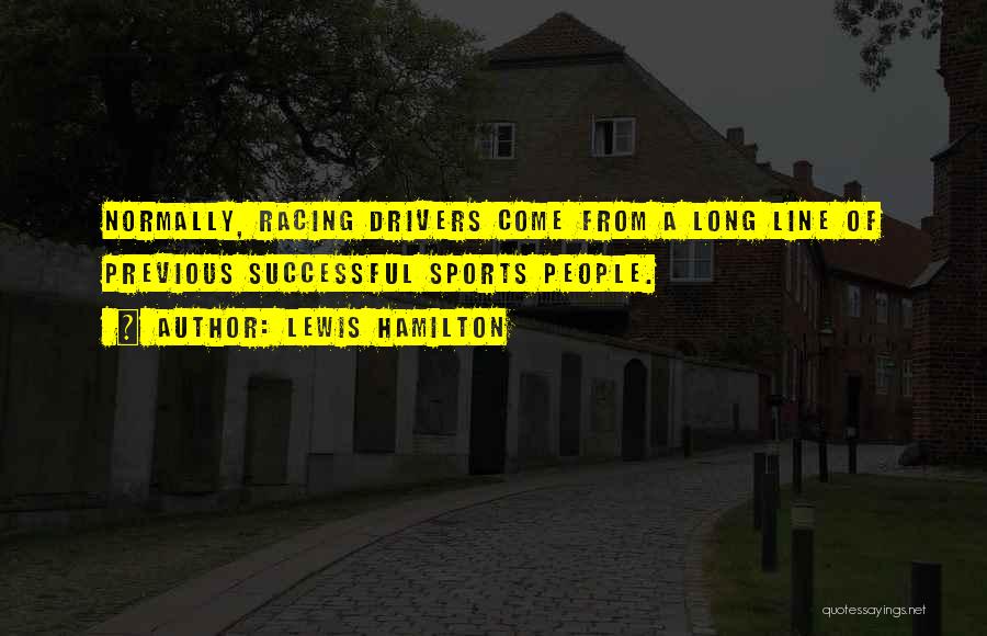 Lewis Hamilton Quotes: Normally, Racing Drivers Come From A Long Line Of Previous Successful Sports People.