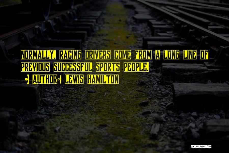 Lewis Hamilton Quotes: Normally, Racing Drivers Come From A Long Line Of Previous Successful Sports People.