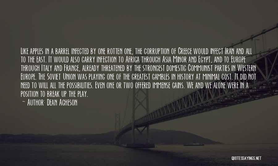 Dean Acheson Quotes: Like Apples In A Barrel Infected By One Rotten One, The Corruption Of Greece Would Infect Iran And All To