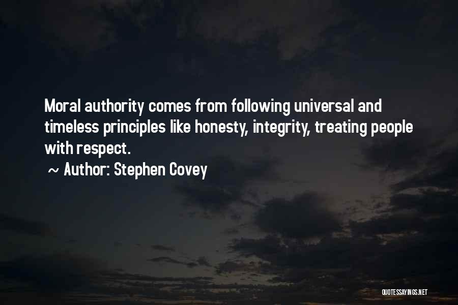 Stephen Covey Quotes: Moral Authority Comes From Following Universal And Timeless Principles Like Honesty, Integrity, Treating People With Respect.