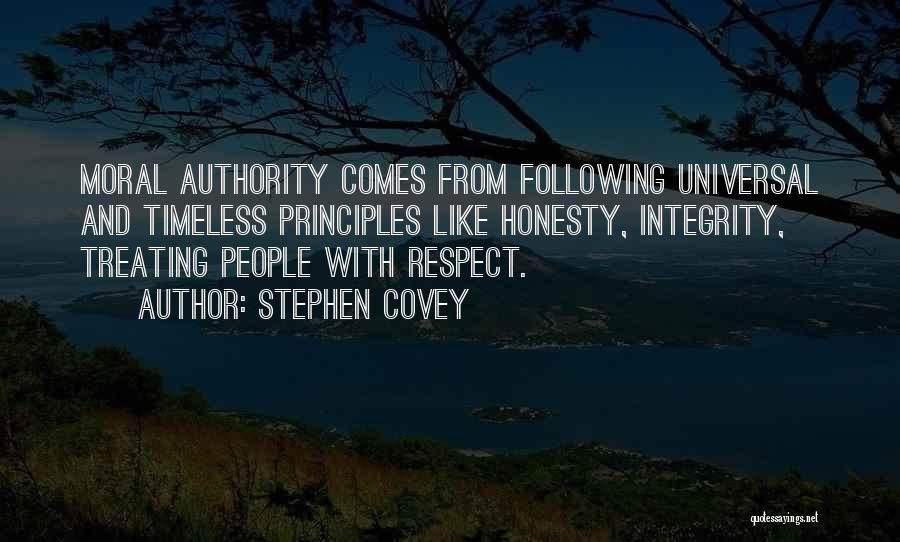 Stephen Covey Quotes: Moral Authority Comes From Following Universal And Timeless Principles Like Honesty, Integrity, Treating People With Respect.