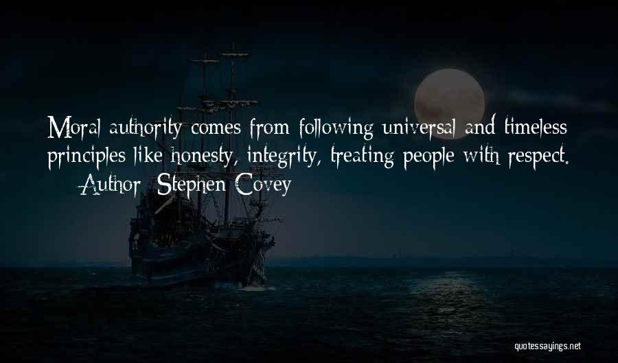 Stephen Covey Quotes: Moral Authority Comes From Following Universal And Timeless Principles Like Honesty, Integrity, Treating People With Respect.