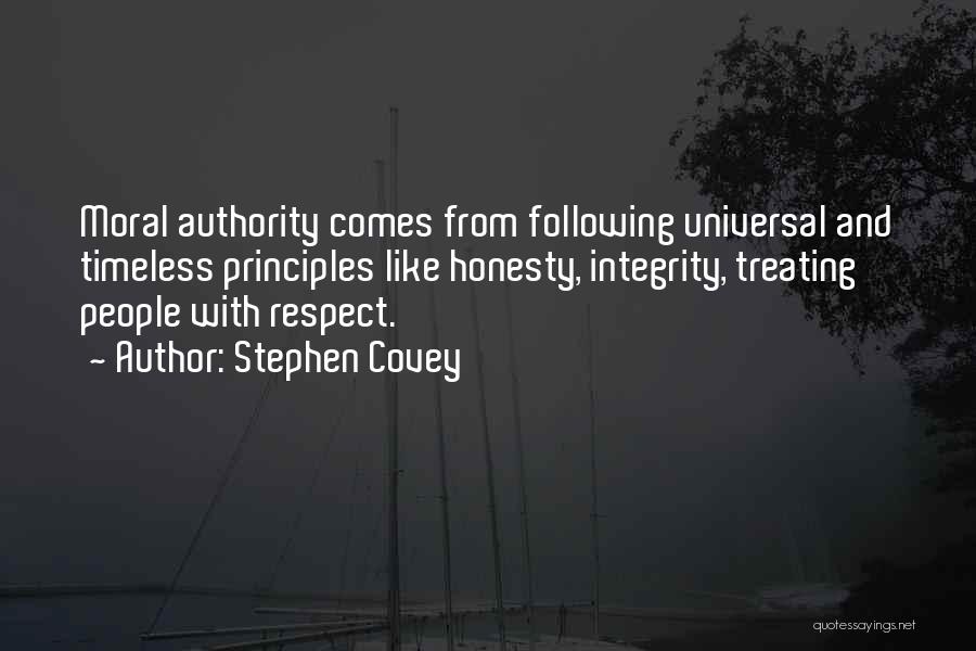 Stephen Covey Quotes: Moral Authority Comes From Following Universal And Timeless Principles Like Honesty, Integrity, Treating People With Respect.