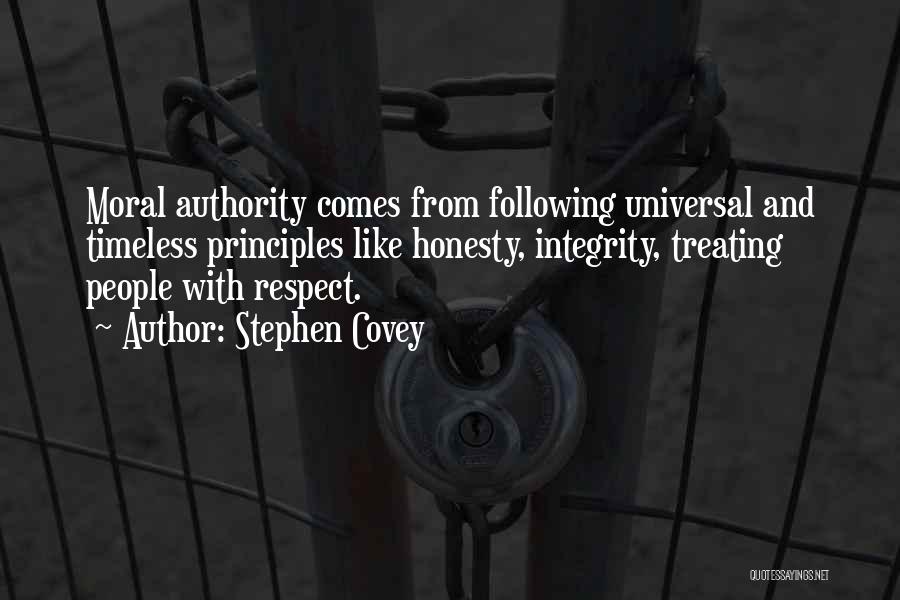 Stephen Covey Quotes: Moral Authority Comes From Following Universal And Timeless Principles Like Honesty, Integrity, Treating People With Respect.