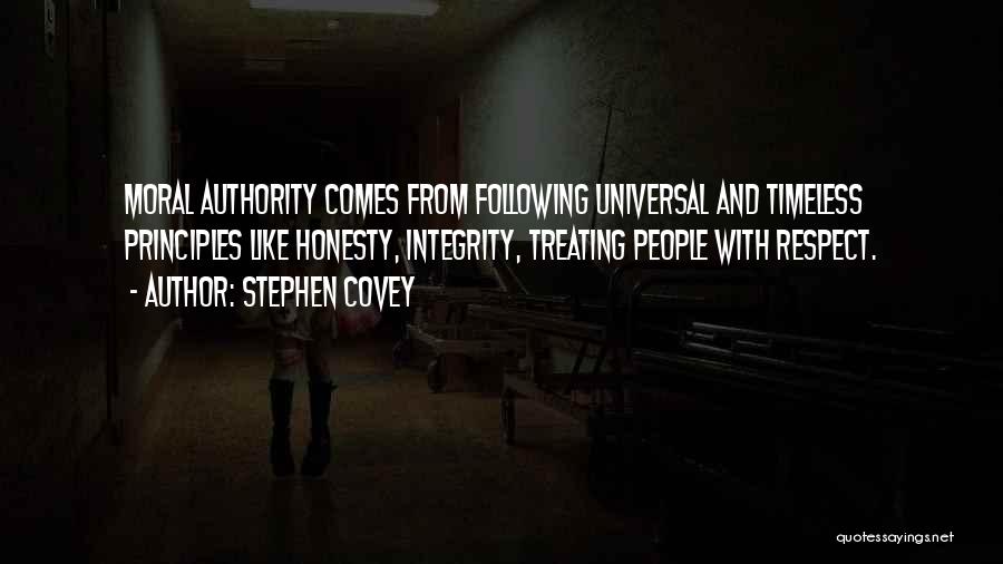 Stephen Covey Quotes: Moral Authority Comes From Following Universal And Timeless Principles Like Honesty, Integrity, Treating People With Respect.