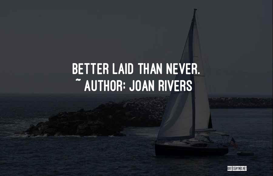 Joan Rivers Quotes: Better Laid Than Never.