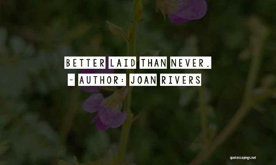 Joan Rivers Quotes: Better Laid Than Never.
